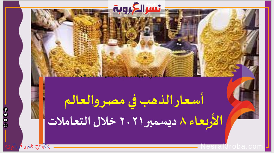 أسعار الذهب في مصر والعالم الأربعاء 8 ديسمبر 2021 خلال التعاملات