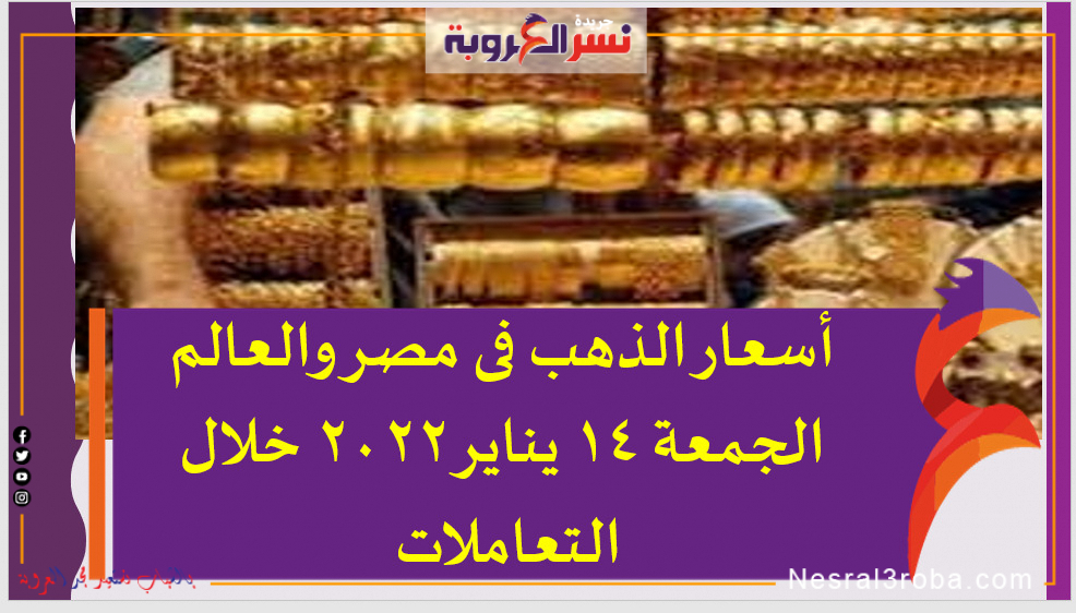 أسعار الذهب فى مصر والعالم الجمعة 14 يناير 2022 خلال التعاملات