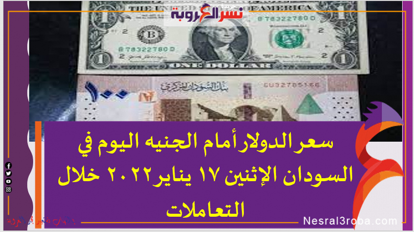 سعر الدولار أمام الجنيه اليوم في السودان الإثنين 17 يناير 2022 خلال التعاملات