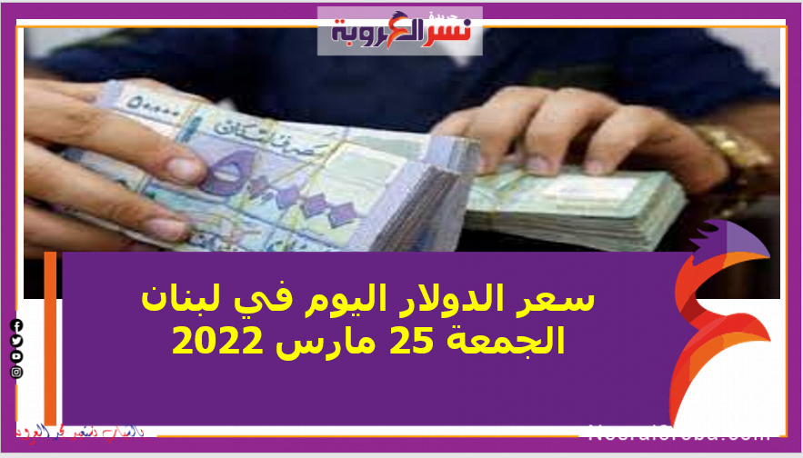 سعر الدولار اليوم في لبنان الجمعة 25 مارس 2022 خلال التعاملات