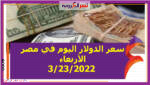 سعر الدولار اليوم في مصر الأربعاء 3/23/2022 خلال التعاملات