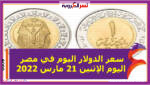 سعر الدولار اليوم في مصر اليوم الإثنين 21 مارس 2022 خلال التعاملات
