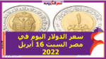 سعر الدولار اليوم في مصر السبت 16 أبريل 2022 خلال التعاملات