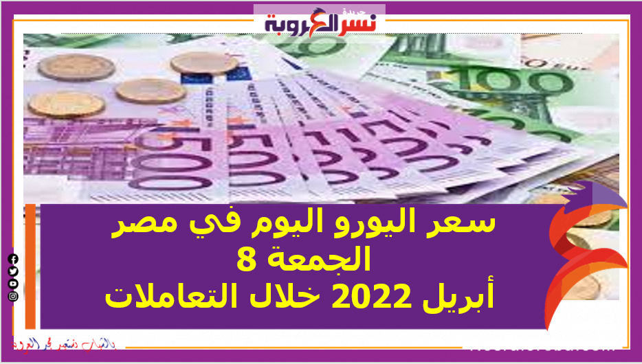 سعر اليورو اليوم في مصر الجمعة 8 أبريل 2022 خلال التعاملات