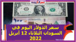 سعر الدولار اليوم في السودان الثلاثاء 12 أبريل 2022 خلال التعاملات