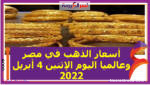 أسعار الذهب في مصر وعالميا اليوم الإثنين 4 أبريل 2022 خلال التعاملات