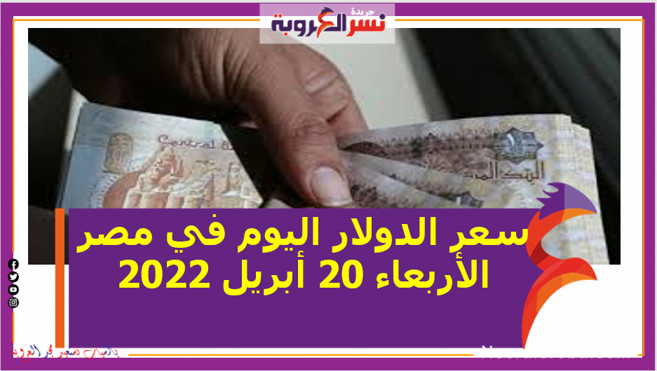 سعر الدولار اليوم في مصر الأربعاء 20 أبريل 2022..خلال التعاملات