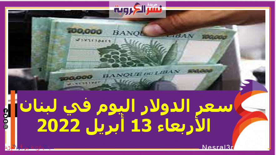 سعر الدولار اليوم في لبنان الأربعاء 13 أبريل 2022 خلال التعاملات