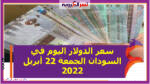سعر الدولار اليوم في السودان الجمعة 22 أبريل 2022 خلال التعاملات