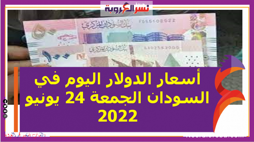 تعرف عليأسعار الدولار اليوم في السودان الجمعة 24 يونيو 2022.. خلال التعاملات