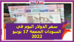 سعر الدولار اليوم في السودان الجمعة 17 يونيو 2022..خلال التعاملات