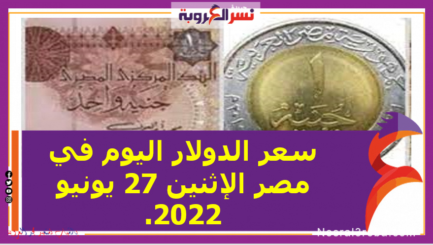 سعر الدولار اليوم في مصر الإثنين 27 يونيو 2022.
