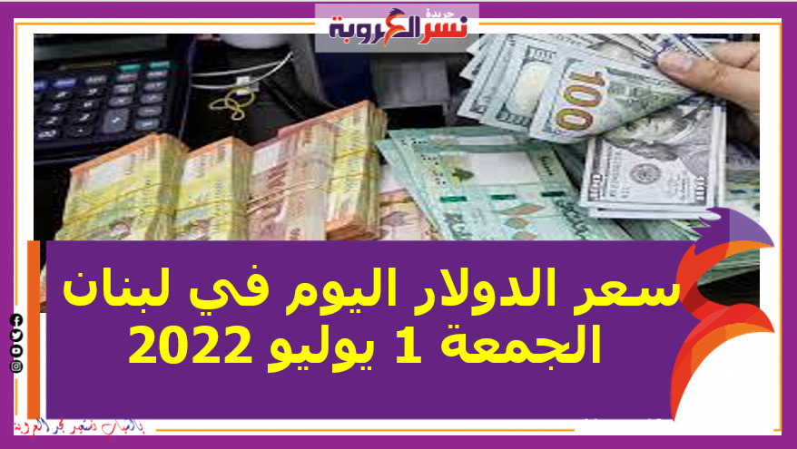 تعرف على سعر الدولار اليوم في لبنان الجمعة 1 يوليو 2022