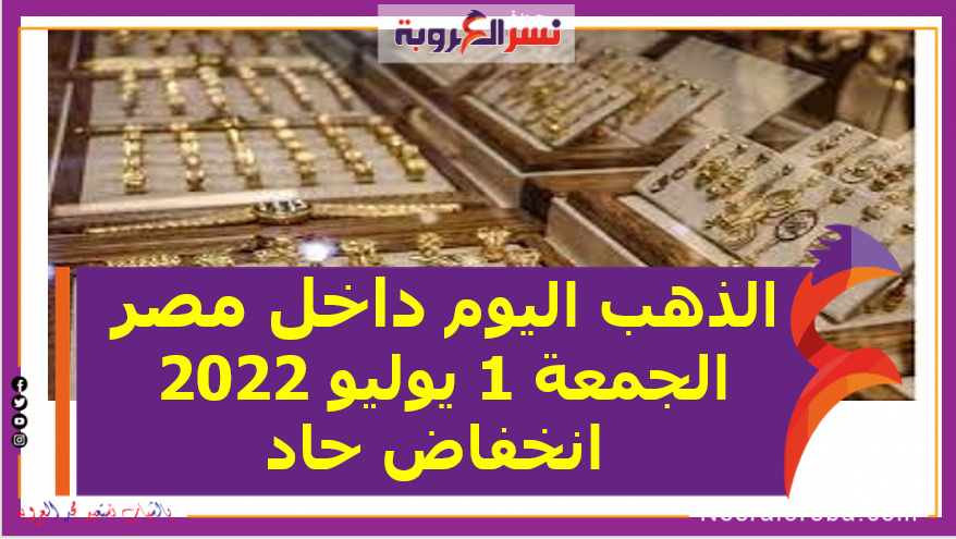 الذهب اليوم داخل مصر الجمعة 1 يوليو 2022.. تراجع حاد