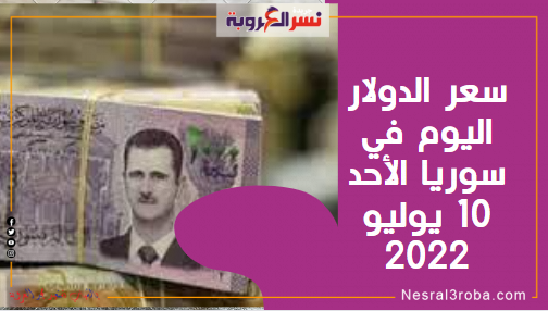 تعرف علي سعر الدولار اليوم في سوريا الأحد 10 يوليو 2022