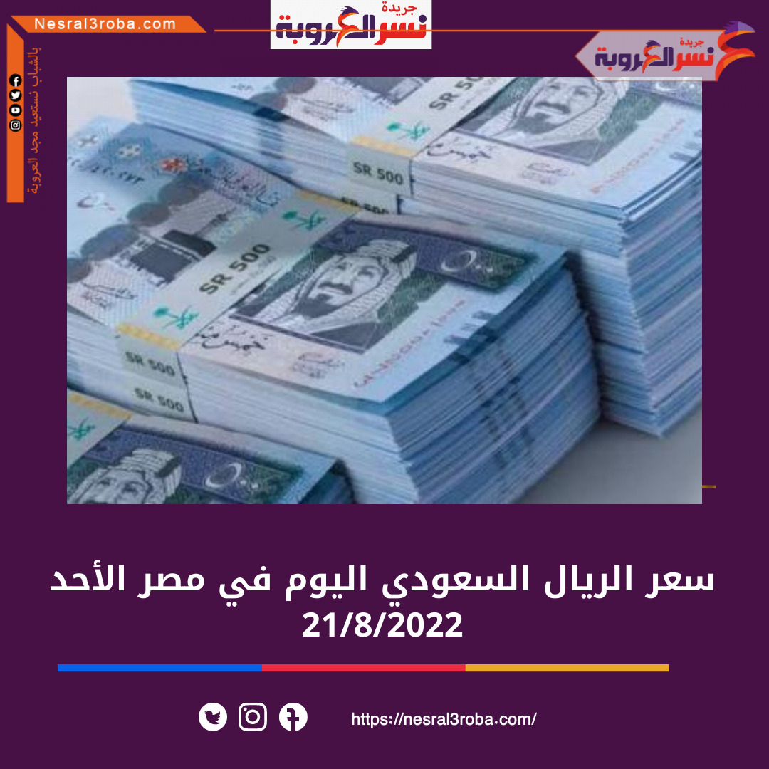 تعرف على سعر الريال السعودي اليوم في مصر الأحد 21 أغسطس 2022.. خلال التداول