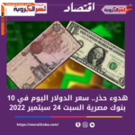 سعر الدولار اليوم في 10 بنوك مصرية السبت 24 سبتمبر 2022..