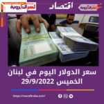 سعر الدولار اليوم في لبنان الخميس 29 سبتمبر 2022.. تنخفض الليرة
