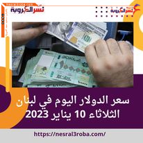 سعر الدولار اليوم في لبنان الثلاثاء 10 يناير 2023.. وفقا للسوق السوداء