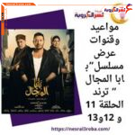 مواعيد وقنوات عرض مسلسل”بابا المجال ” ترند الحلقة 11 و 12و13