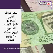 سعر صرف الريال السعودي مقابل الجنيه المصري صباح اليوم السبت 10 يونيو 2023