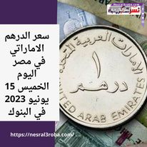 سعر الدرهم الاماراتي في مصر اليوم الخميس 15 يونيو 2023 في البنوك