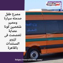 مصرع طفل صدمته سيارة ومصير شخصين كونا عصابة تخصصت فى تزوير المستندات بالقاهرة