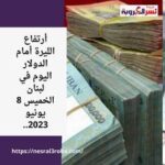 أرتفاع الليرة أمام الدولار اليوم في لبنان الخميس 8 يونيو 2023..