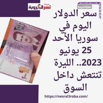 سعر الدولار اليوم في سوريا الأحد 25 يونيو 2023.. الليرة تنتعش داخل السوق