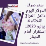 سعر صرف الدولار اليوم داخل العراق الثلاثاء 4 يوليو 2023.. استقرار أمام الدينار