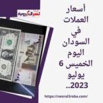 أسعار العملات في السودان اليوم الخميس 6 يوليو 2023.. حالة من الشلل التام بالقطاع المصرفي