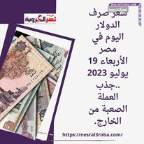 سعر صرف الدولار اليوم في مصر الأربعاء 19 يوليو 2023 ..جذب العملة الصعبة من الخارج.