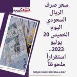 سعر صرف الريال السعودي اليوم الخميس 20 يوليو 2023..استقراراً ملحوظاً