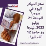 سعر الدولار اليوم في سوريا الجمعة 21 يوليو 2023..ليتجاوز حاجز 12 ألف لليرة.