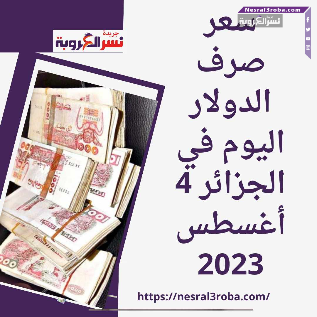 سعر صرف الدولار اليوم في الجزائر 4 أغسطس 2023.. أرتفاع جديد
