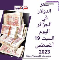 سعر الدولار في الجزائر اليوم السبت 19 أغسطس 2023.. أمام الدينار