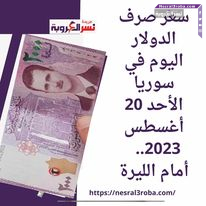 سعر صرف الدولار اليوم في سوريا الأحد 20 أغسطس 2023.. أمام الليرة