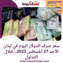 سعر صرف الدولار اليوم في لبنان الأحد 27 أغسطس 2023.. خلال التداول
