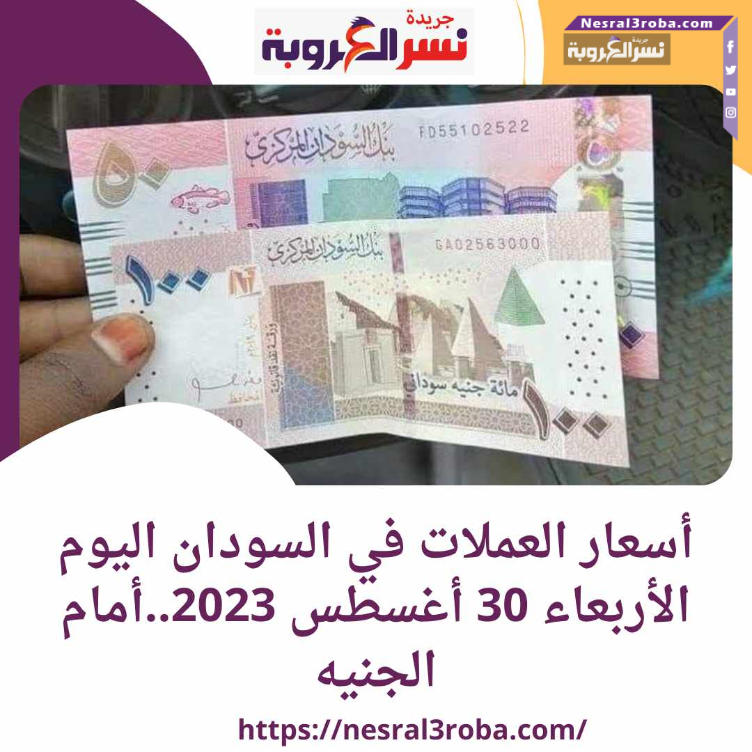 أسعار العملات في السودان اليوم الأربعاء 30 أغسطس 2023..أمام الجنيه