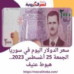 سعر الدولار اليوم في سوريا الجمعة 25 أغسطس 2023.. هبوط عنيف