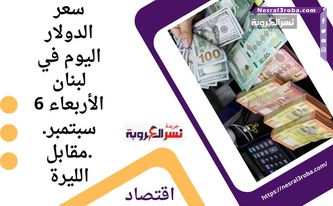 سعر الدولار اليوم في لبنان الأربعاء 6 سبتمبر..مقابل الليرة
