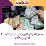 سعر الدولار في لبنان اليوم الأحد 1 أكتوبر 2023.. خلال التداول