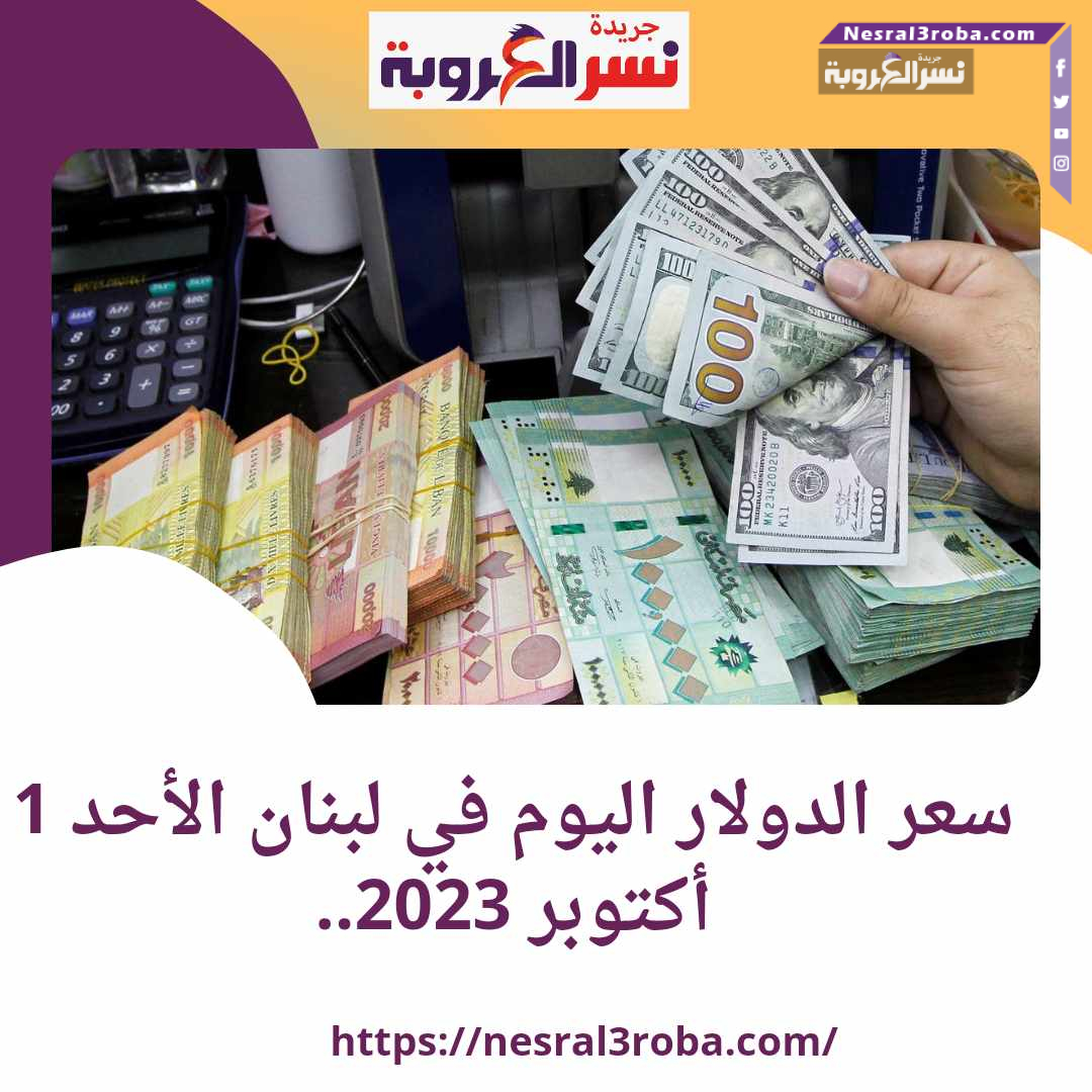 سعر الدولار في لبنان اليوم الأحد 1 أكتوبر 2023.. خلال التداول