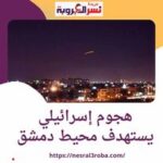هجوم إسرائيلي يستهدف محيط دمشق دون الإبلاغ عن وقوع إصابات