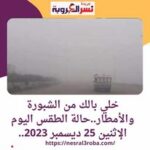 خلي بالك من الشبورة والأمطار..حالة الطقس اليوم الإثنين 25 ديسمبر 2023..
