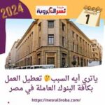 ياتري أيه السبب.. تعطيل العمل بكافة البنوك العاملة في مصر