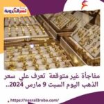 مفاجأة غير متوقعة تعرف علي سعر الذهب اليوم السبت 9 مارس 2024..