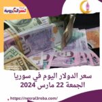 سعر الدولار اليوم في سوريا الجمعة 22 مارس 2024.. هدوء الليرة