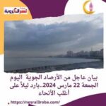 بيان عاجل من الأرصاد الجوية اليوم الجمعة 22 مارس 2024..بارد ليلاً على أغلب الأنحاء