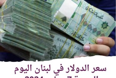 سعر الدولار في لبنان اليوم الجمعة 7 يونيو 2024..أول ايام ذو الحجة